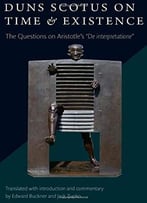 Duns Scotus On Time And Existence: The Questions On Aristotle’S ‘De Interpretatione’