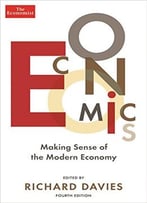 Economics: Making Sense Of The Modern Economy, Fourth Edition