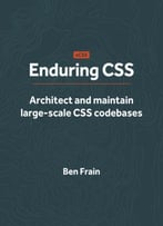 Enduring Css: Architect And Maintain Large-Scale Css Codebases