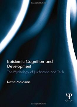 Epistemic Cognition And Development: The Psychology Of Justification And Truth