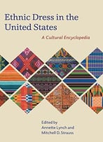 Ethnic Dress In The United States: A Cultural Encyclopedia