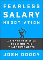 Fearless Salary Negotiation: A Step-By-Step Guide To Getting Paid What You’Re Worth