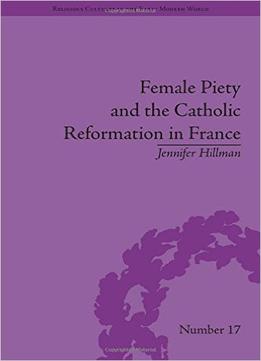 Female Piety And The Catholic Reformation In France