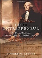 First Entrepreneur: How George Washington Built His–And The Nation’S–Prosperity