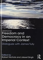 Freedom And Democracy In An Imperial Context: Dialogues With James Tully