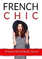 French Chic: French Style & Beauty Secrets