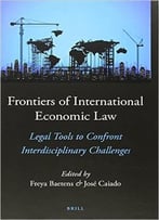 Frontiers Of International Economic Law: Legal Tools To Confront Interdisciplinary Challenges