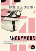 Gabriella Coleman, Anonymous : Espions, Hackers, Lanceurs D’Alertes…