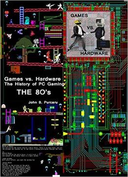 Games Vs. Hardware. The History Of Pc Gaming. The 80’S