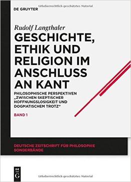 Geschichte, Ethik Und Religion Im Anschluß An Kant: Philosophische Perspektiven Zwischen Skeptischer Hoffnungslosigkeit Und…