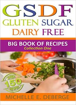 Gluten Sugar Dairy Free: Big Book Of Recipes (Volume 1)