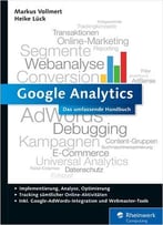 Google Analytics: Das Umfassende Handbuch. Inkl. Google Adwords-Integration Und Google Webmaster Tools