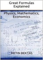 Great Formulas Explained – Physics, Mathematics, Economics