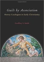 Guilt By Association: Heresy Catalogues In Early Christianity