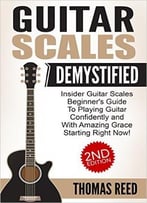 Guitar: Guitar Scales Demystified; Beginners Guide To Guitar Scales