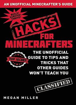 Hacks For Minecrafters: The Unofficial Guide To Tips And Tricks That Other Guides Won’T Teach You