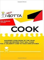 Help-I Gotta Cook!: Awarded Cookbook Of The Year – Over 365 Recipes That Will Make You A Celebrity Chef In Your Own Kitchen!