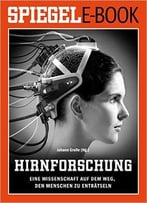 Hirnforschung – Eine Wissenschaft Auf Dem Weg, Den Menschen Zu Enträtseln: Ein Spiegel E-Book