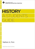 History: A Student’S Guide (Reclaiming The Christian Intellectual Tradition)
