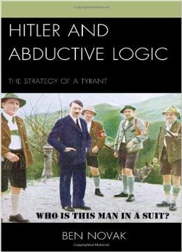 Hitler And Abductive Logic: The Strategy Of A Tyrant