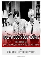 Hollywood’S Odd Couple: The Lives Of Jack Lemmon And Walter Matthau