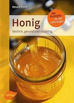 Honig: Köstlich, Gesund Und Vielseitig. Mit 180 Rezepten Für Alle Lebenslagen, Auflage: 2