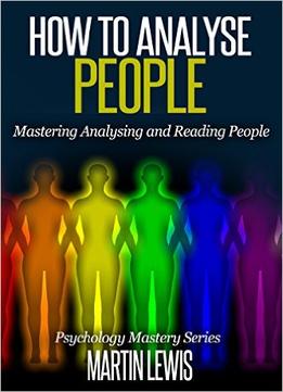 How To Analyze People: Mastering Analysing And Reading People