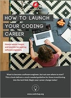 How To Launch Your Coding Career: Honest Advice, Insight, And Tutorials For Aspiring Software Engineers