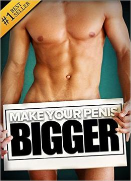 How To Make Your… Bigger! The Secret Natural Enlargement Guide For Men