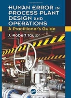 Human Error In Process Plant Design And Operations: A Practitioner’S Guide