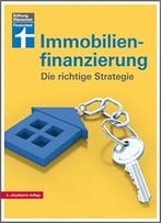 Immobilienfinanzierung: Die Richtige Strategie, Auflage: 4