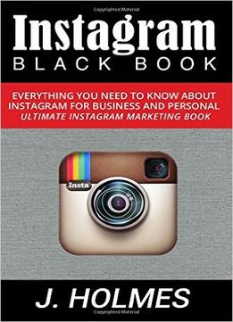 Instagram Blackbook: Everything You Need To Know About Instagram For Business And Personal – Ultimate Instagram Marketing Book