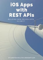 Ios Apps With Rest Apis: Building Web-Driven Apps In Swift