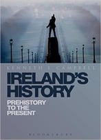 Ireland’S History: Prehistory To The Present