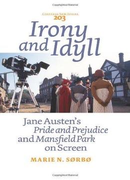 Irony And Idyll: Jane Austen’S Pride And Prejudice And Mansfield Park On Screen