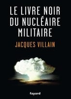 Jacques Villain, Le Livre Noir Du Nucléaire Militaire
