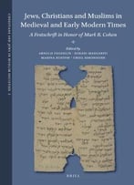 Jews, Christians And Muslims In Medieval And Early Modern Times: A Festschrift In Honor Of Mark R. Cohen