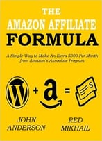 John Anderson – The Amazon Affiliate Formula: A Simple Way To Make An Extra $300 Per Month From Amazon’S Associate Program