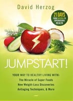 Jumpstart!: Your Way To Healthy Living With The Miracle Of Superfoods, New Weight-Loss Discoveries, Antiaging…