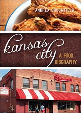 Kansas City: A Food Biography (Big City Food Biographies)