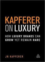 Kapferer On Luxury: How Luxury Brands Can Grow Yet Remain Rare
