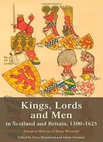 Kings, Lords And Men In Scotland And Britain, 1300-1625: Essays In Honour Of Jenny Wormald