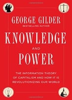 Knowledge And Power: The Information Theory Of Capitalism And How It Is Revolutionizing Our World