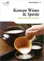 Korean Wines & Spirits: Drinks That Warm The Soul (Korea Essentials Book 18)