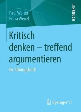 Kritisch Denken – Treffend Argumentieren: Ein Übungsbuch