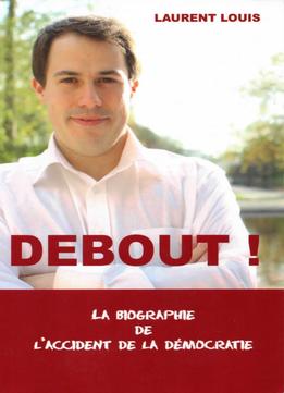 Laurent Louis, Debout ! La Biographie De L’Accident De La Democratie