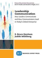 Leadership Communications: How Leaders Communicate And How Communicators Lead In Today’S Global Enterprise