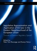 Legislative Approximation And Application Of Eu Law In The Eastern Neighbourhood Of The European Union: Towards A Common…