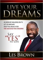 Les Brown – Live Your Dreams: Say Yes To Life