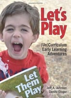 Let’S Play: (Un)Curriculum Early Learning Adventures